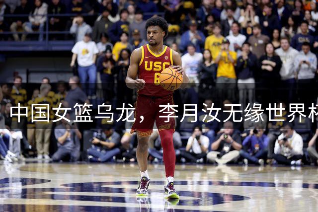 中国女篮乌龙，李月汝无缘世界杯，一人顶替
